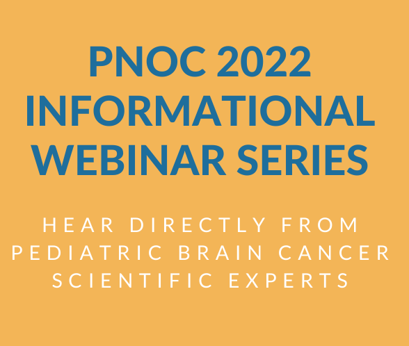 PNOC 2022 Informational Webinars Hear directly from pediatric brain cancer scientific experts